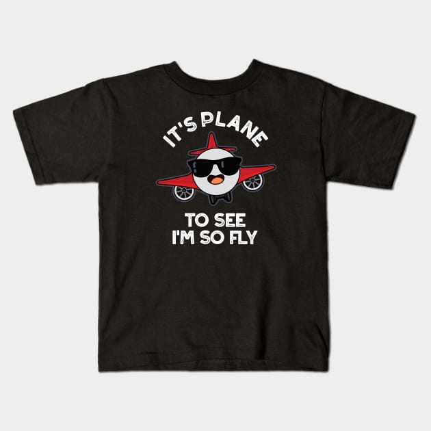 It's Plane To See I'm So Fly Funny Aeroplane Pun Kids T-Shirt by punnybone